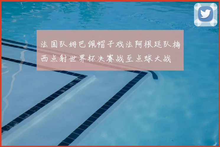 法国队姆巴佩帽子戏法阿根廷队梅西点射世界杯决赛战至点球大战
