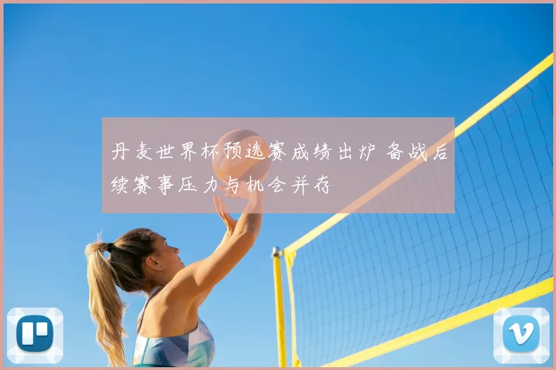 丹麦世界杯预选赛成绩出炉 备战后续赛事压力与机会并存