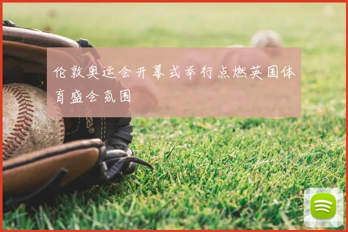 伦敦奥运会开幕式举行点燃英国体育盛会氛围