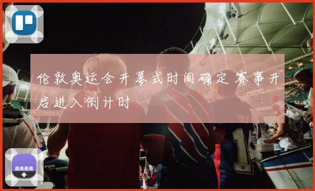 伦敦奥运会开幕式时间确定 赛事开启进入倒计时